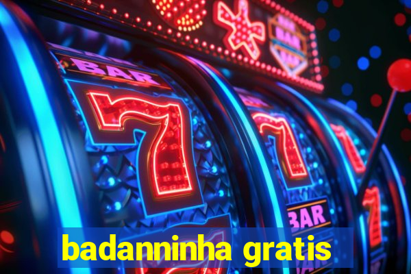 badanninha gratis